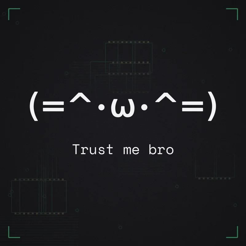 (=^・ω・^=) Trust me bro