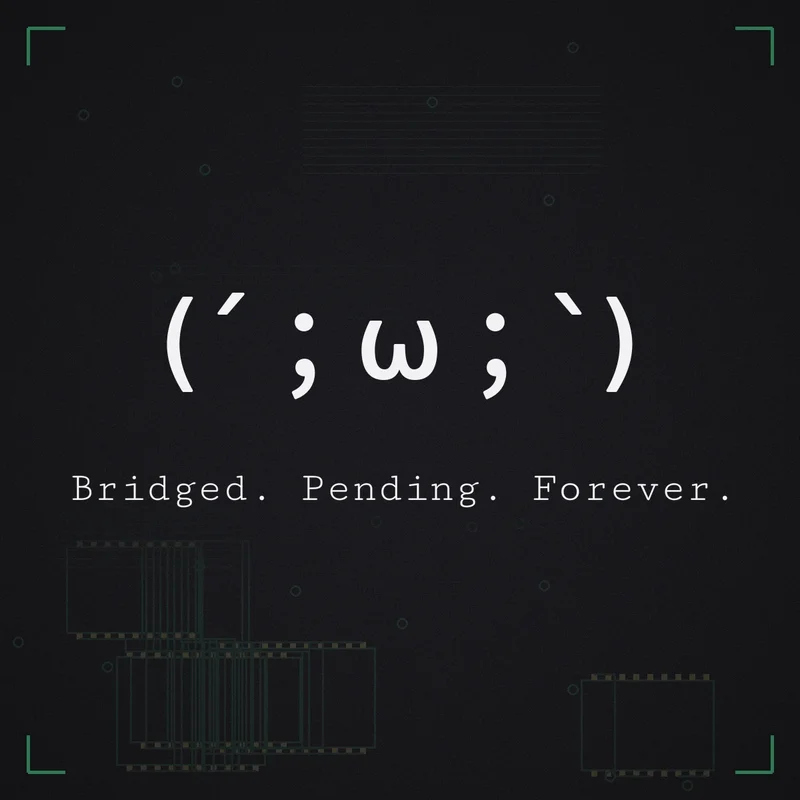 (´；ω；`) Bridged. Pending. Forever.