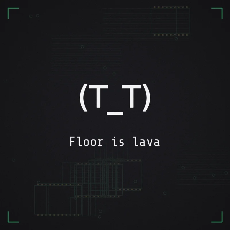 (T_T) Floor is lava