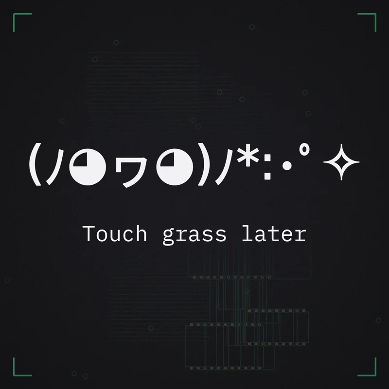 (ﾉ◕ヮ◕)ﾉ*:･゜✧ Touch grass later