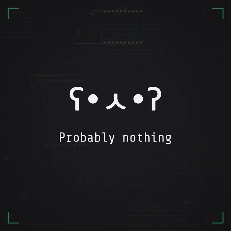 ʕ•ㅅ•ʔ Probably nothing