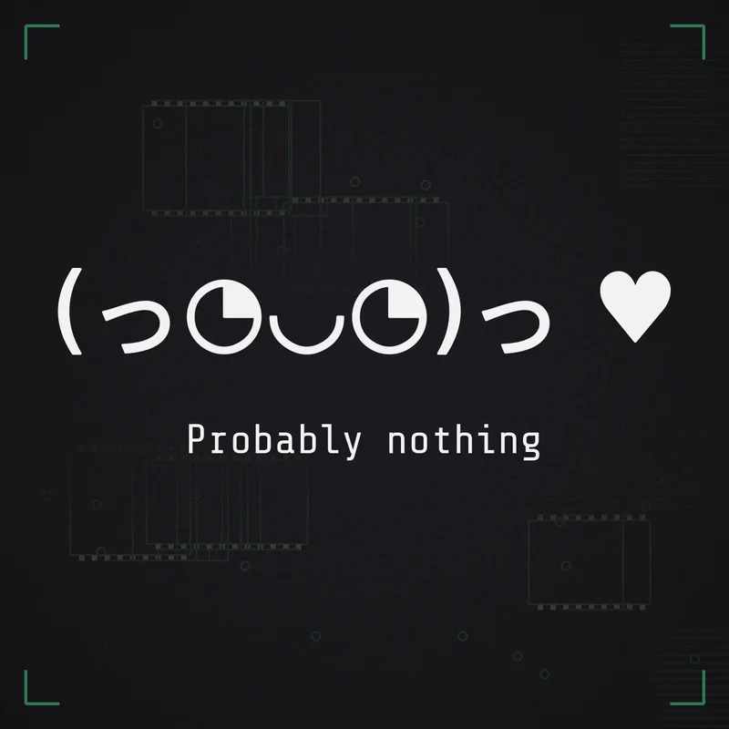 (っ◔◡◔)っ ♥ Probably nothing