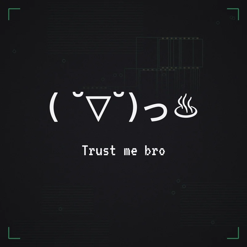 ( ˘▽˘)っ♨ Trust me bro
