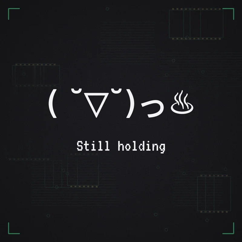 ( ˘▽˘)っ♨ Still holding